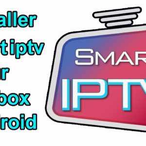 TUTO : COMMENT INSTALLER ET CONFIGURER SMART IPTV POUR SMART TV ET TV BOX ? [VIDÉO]