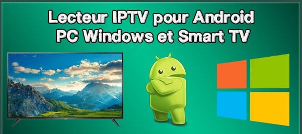 Meilleur lecteur IPTV pour Android, PC Windows, Abonnement IPTV (Notre Avis)
